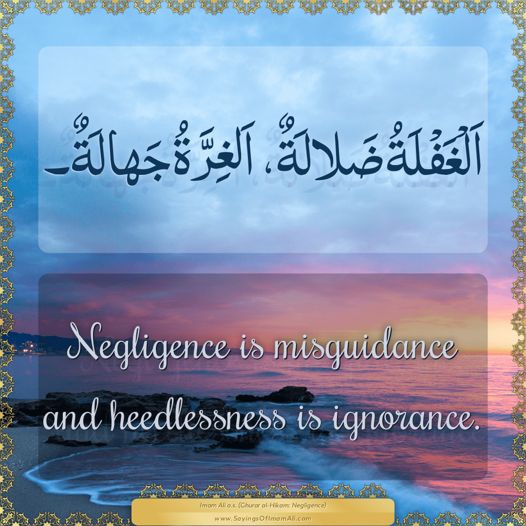 Negligence is misguidance and heedlessness is ignorance.